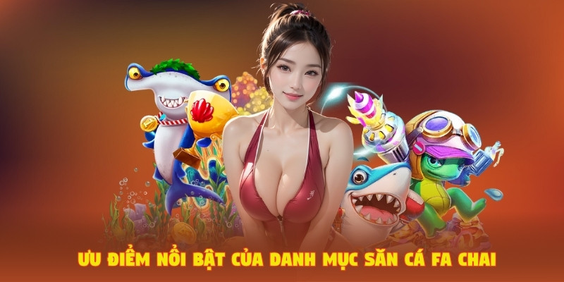 Bắn Cá FA Chai – Thương Hiệu Game Đỉnh Cao Đến Từ Trung Quốc 3 Ưu điểm nổi bật của danh mục săn cá FA Chai